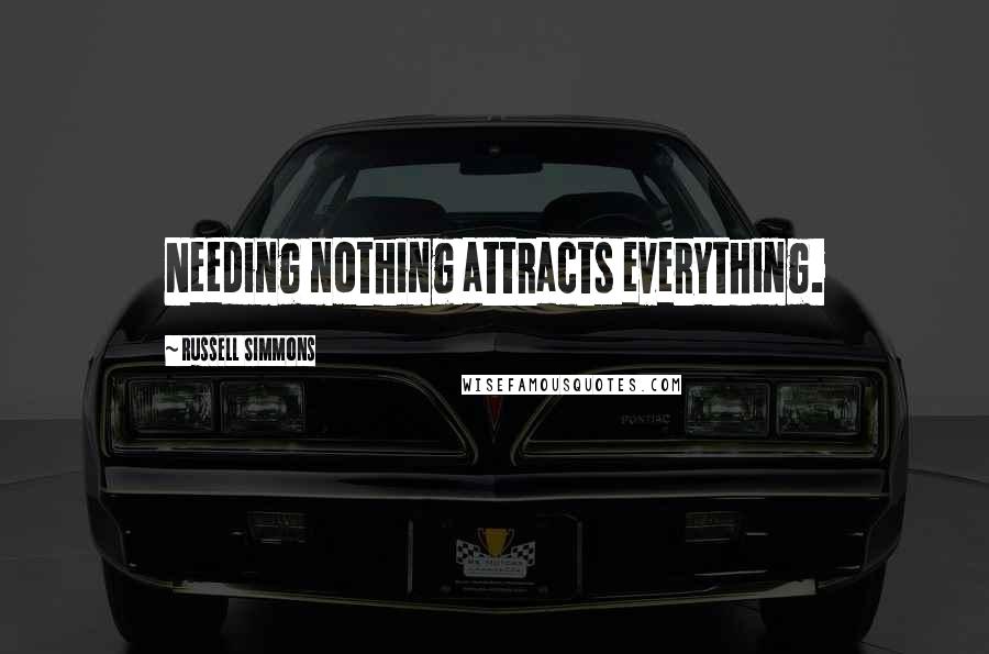 Russell Simmons Quotes: Needing nothing attracts everything.