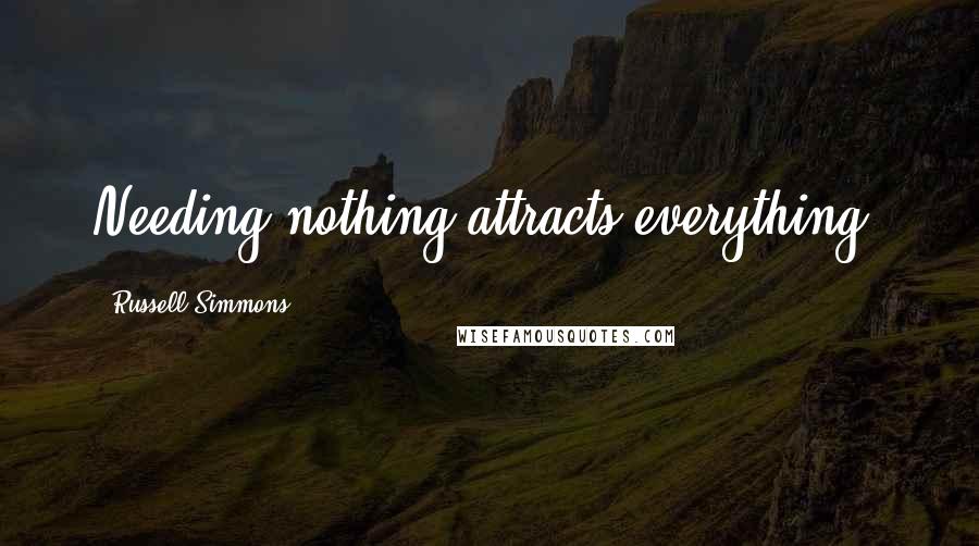 Russell Simmons Quotes: Needing nothing attracts everything.