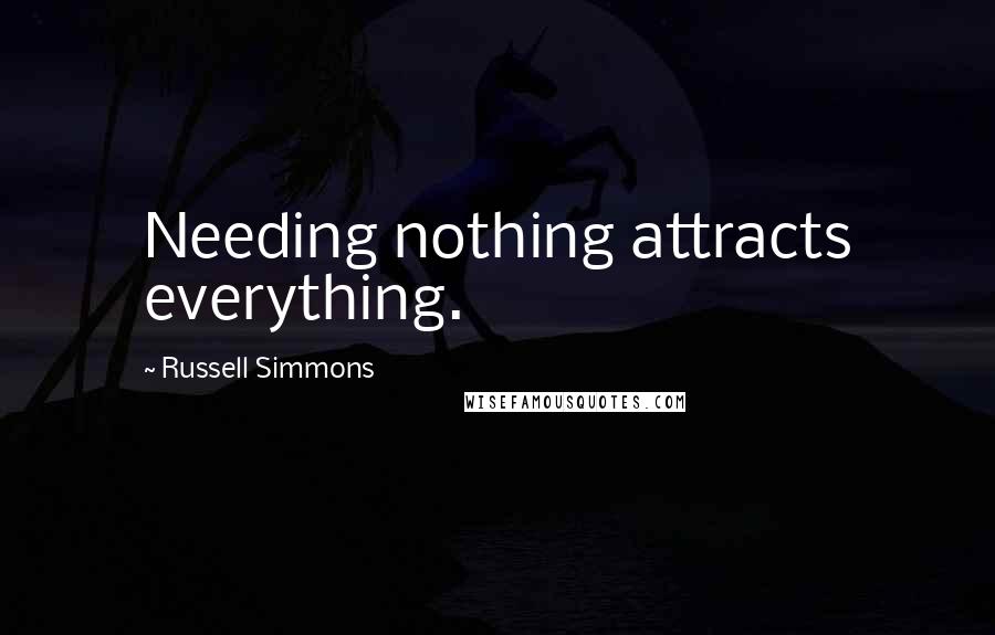 Russell Simmons Quotes: Needing nothing attracts everything.