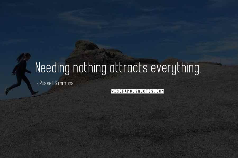 Russell Simmons Quotes: Needing nothing attracts everything.