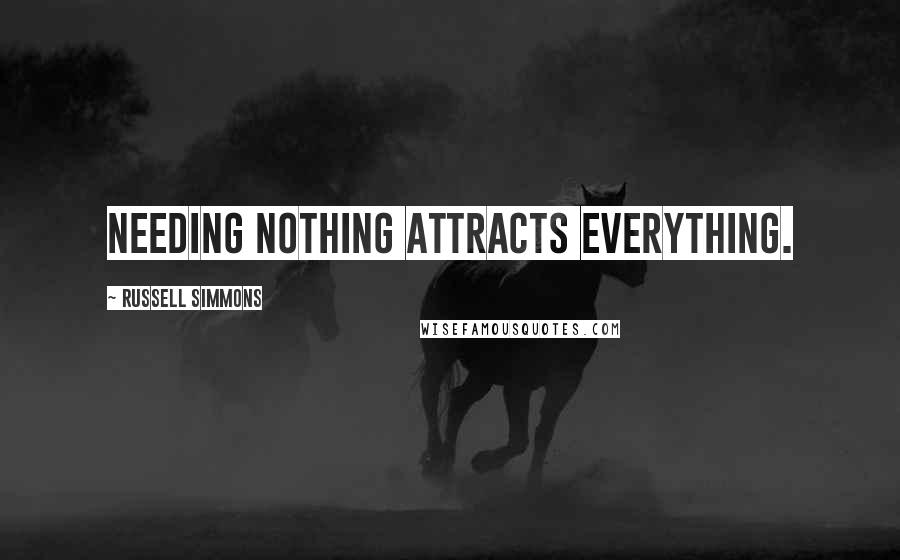 Russell Simmons Quotes: Needing nothing attracts everything.