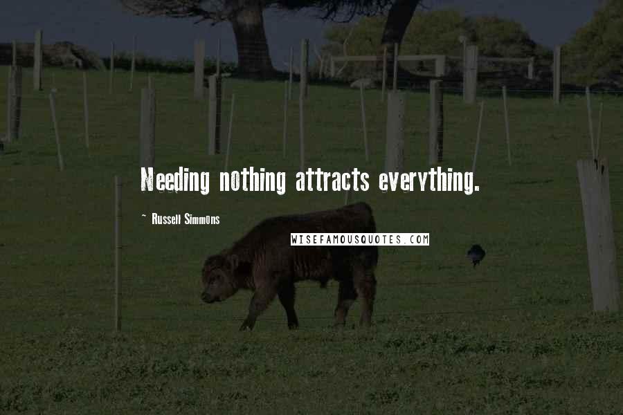 Russell Simmons Quotes: Needing nothing attracts everything.