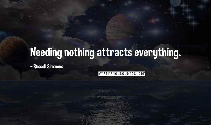 Russell Simmons Quotes: Needing nothing attracts everything.