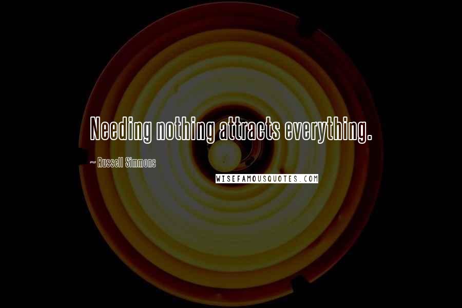 Russell Simmons Quotes: Needing nothing attracts everything.