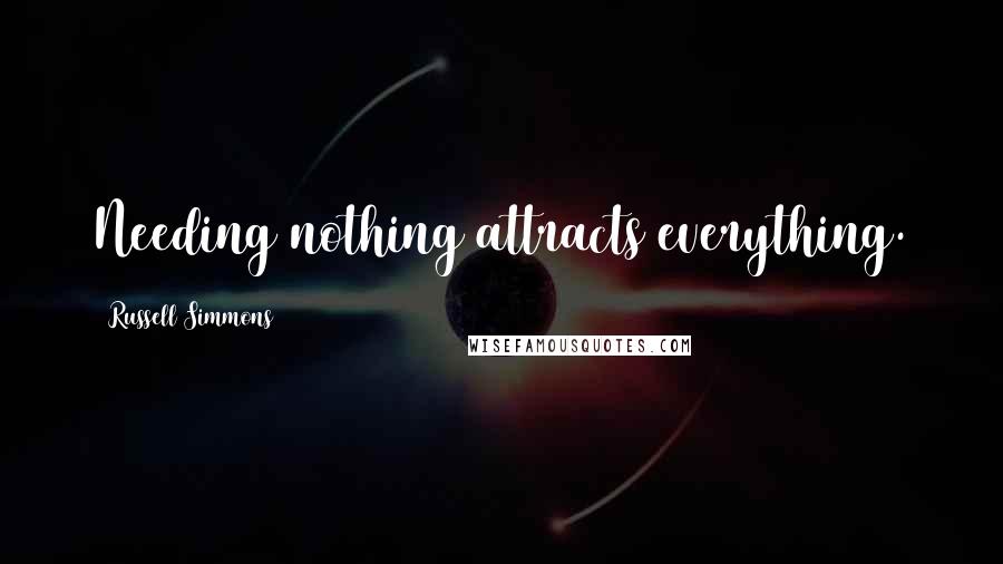 Russell Simmons Quotes: Needing nothing attracts everything.