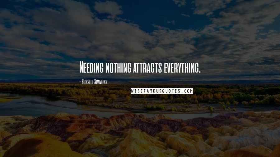 Russell Simmons Quotes: Needing nothing attracts everything.