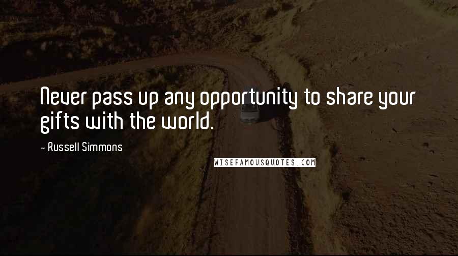 Russell Simmons Quotes: Never pass up any opportunity to share your gifts with the world.