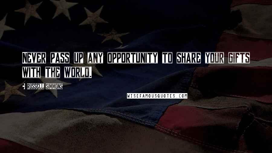 Russell Simmons Quotes: Never pass up any opportunity to share your gifts with the world.