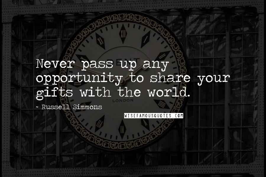 Russell Simmons Quotes: Never pass up any opportunity to share your gifts with the world.