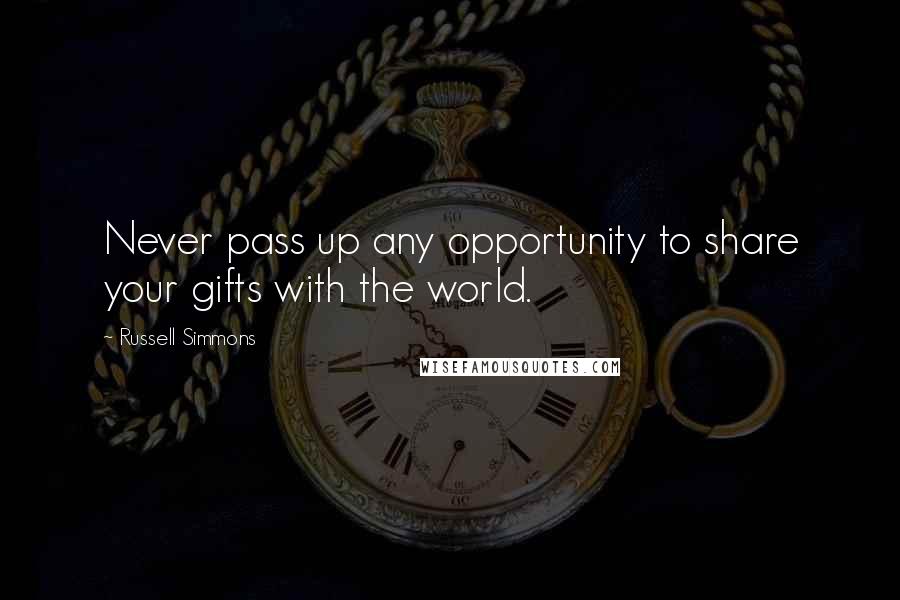 Russell Simmons Quotes: Never pass up any opportunity to share your gifts with the world.