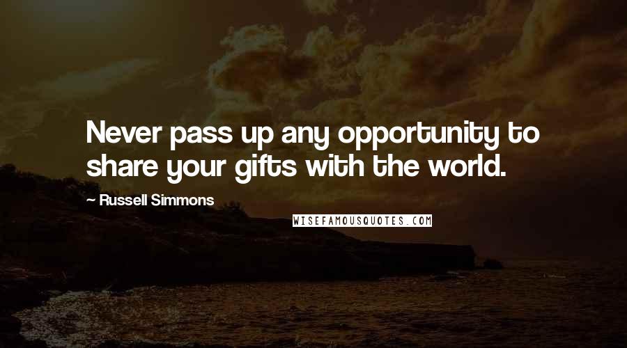 Russell Simmons Quotes: Never pass up any opportunity to share your gifts with the world.