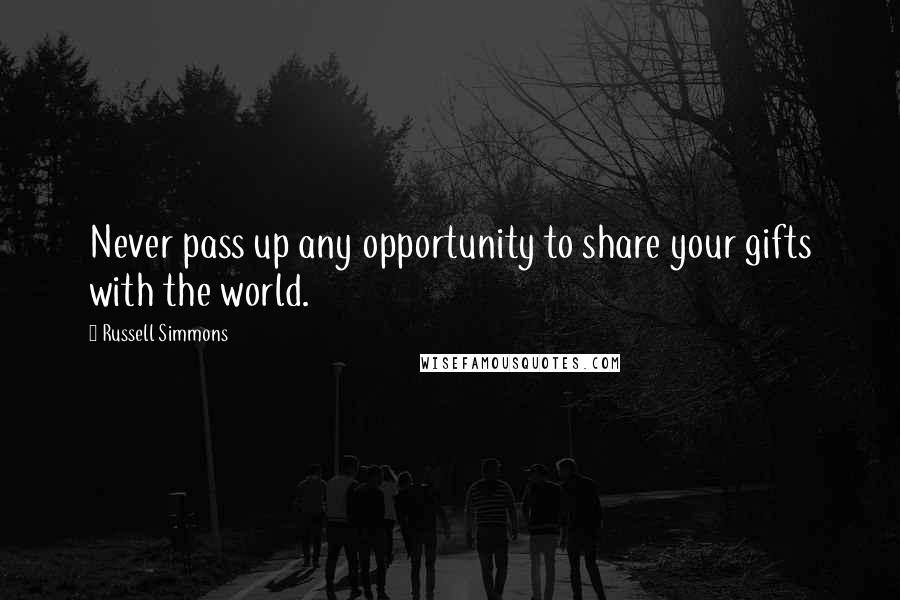 Russell Simmons Quotes: Never pass up any opportunity to share your gifts with the world.