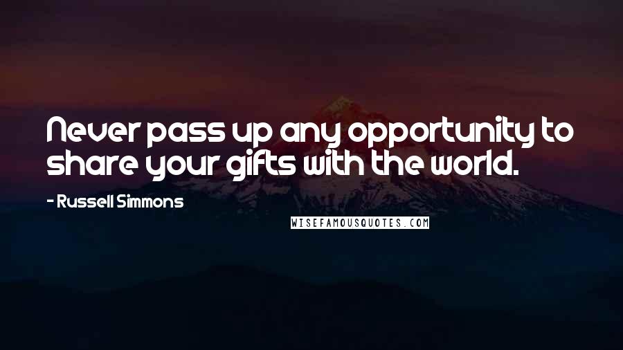 Russell Simmons Quotes: Never pass up any opportunity to share your gifts with the world.