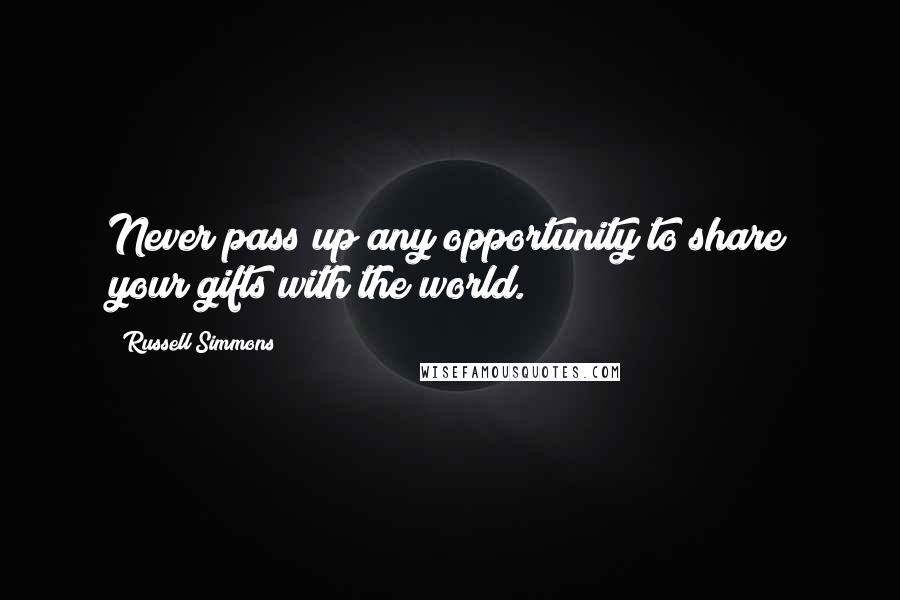 Russell Simmons Quotes: Never pass up any opportunity to share your gifts with the world.