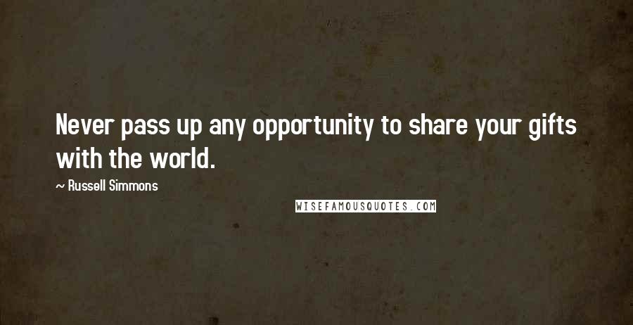Russell Simmons Quotes: Never pass up any opportunity to share your gifts with the world.