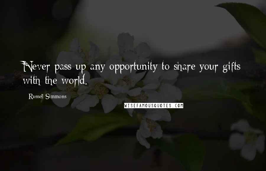 Russell Simmons Quotes: Never pass up any opportunity to share your gifts with the world.