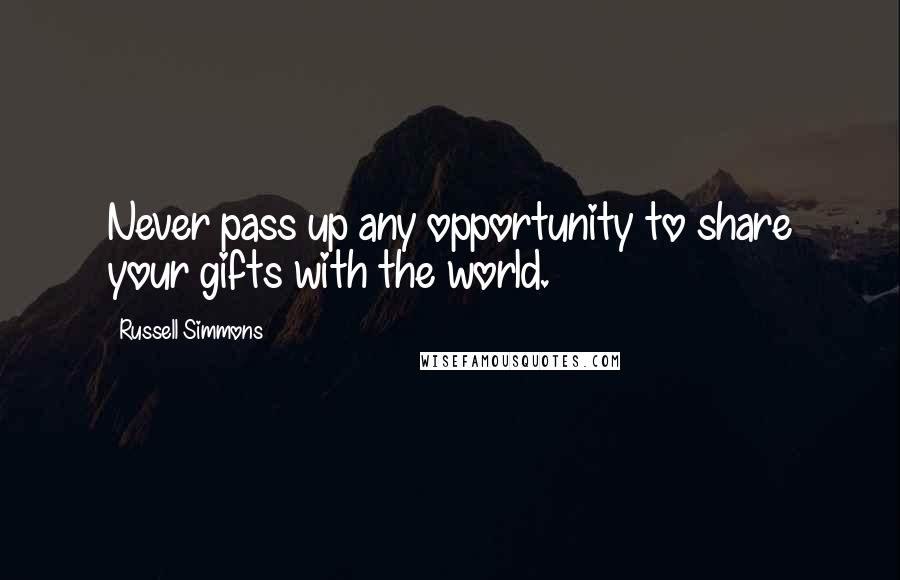 Russell Simmons Quotes: Never pass up any opportunity to share your gifts with the world.