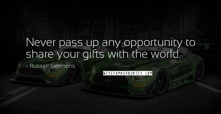 Russell Simmons Quotes: Never pass up any opportunity to share your gifts with the world.