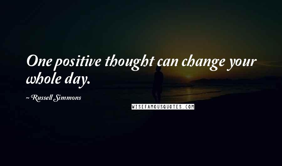 Russell Simmons Quotes: One positive thought can change your whole day.