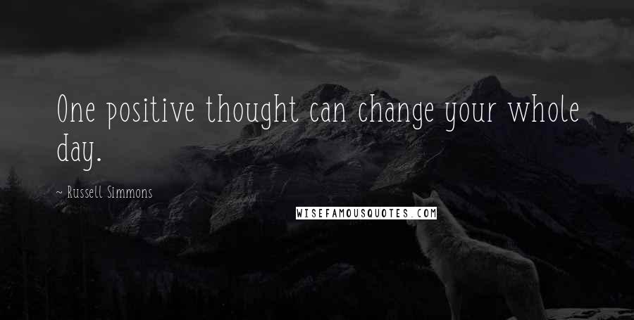 Russell Simmons Quotes: One positive thought can change your whole day.