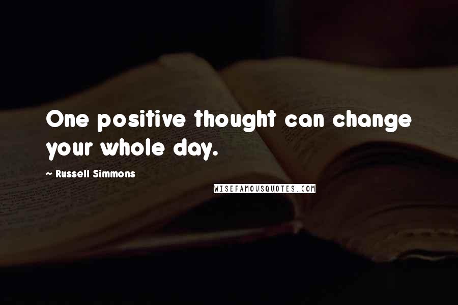 Russell Simmons Quotes: One positive thought can change your whole day.