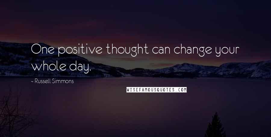 Russell Simmons Quotes: One positive thought can change your whole day.