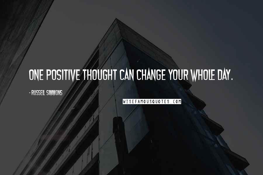 Russell Simmons Quotes: One positive thought can change your whole day.