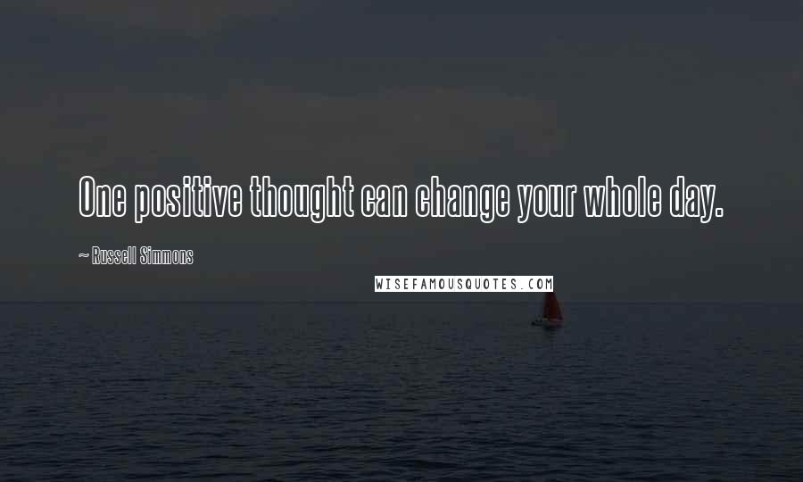 Russell Simmons Quotes: One positive thought can change your whole day.