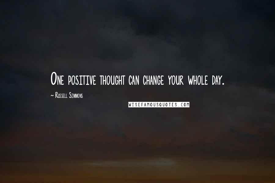 Russell Simmons Quotes: One positive thought can change your whole day.