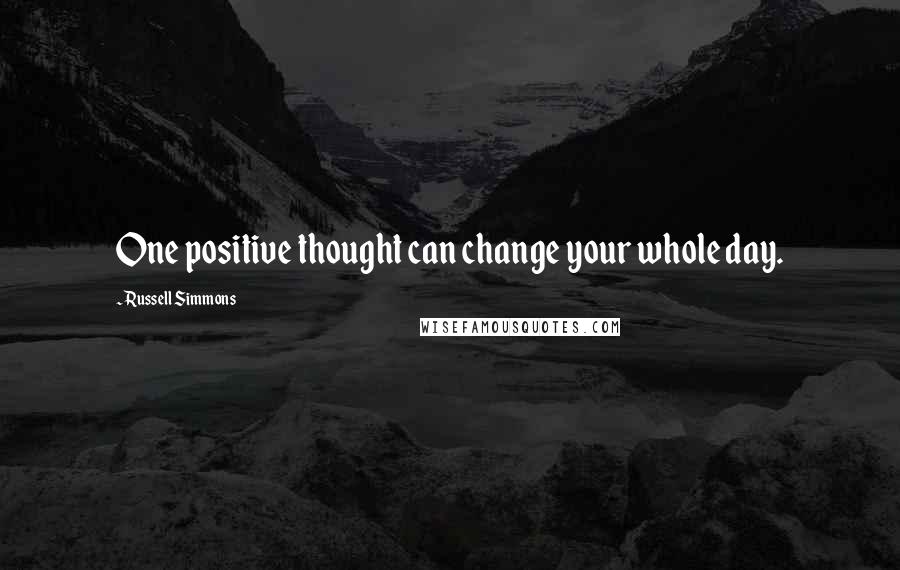 Russell Simmons Quotes: One positive thought can change your whole day.