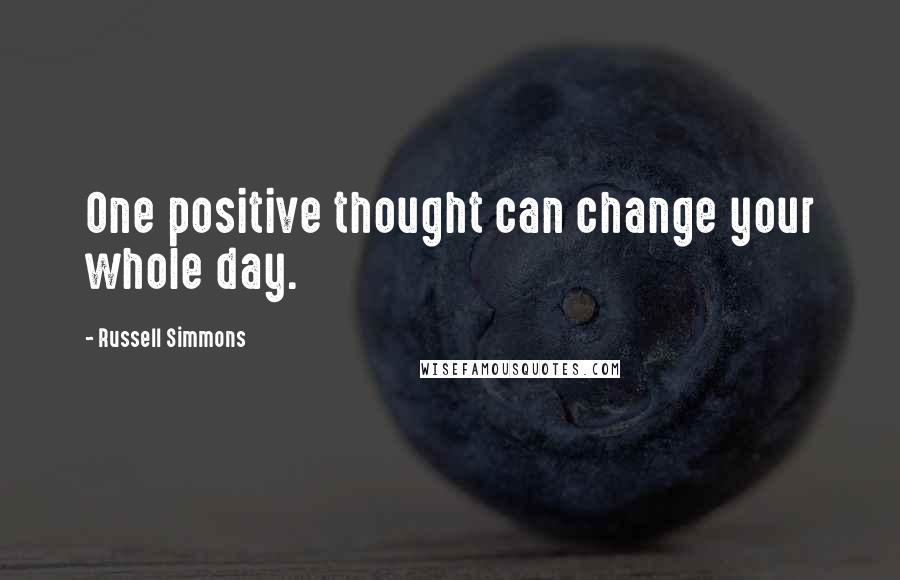 Russell Simmons Quotes: One positive thought can change your whole day.