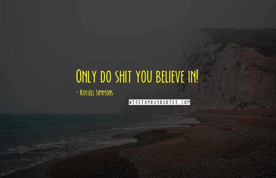 Russell Simmons Quotes: Only do shit you believe in!