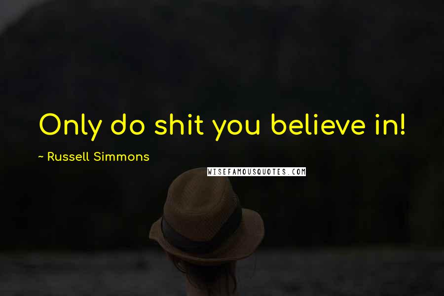 Russell Simmons Quotes: Only do shit you believe in!