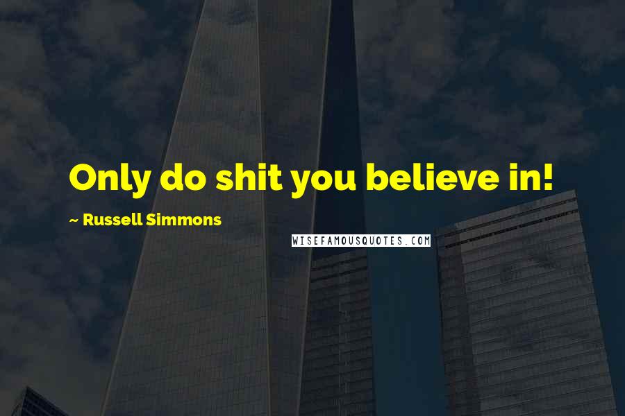 Russell Simmons Quotes: Only do shit you believe in!