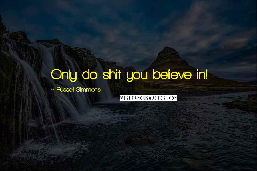 Russell Simmons Quotes: Only do shit you believe in!