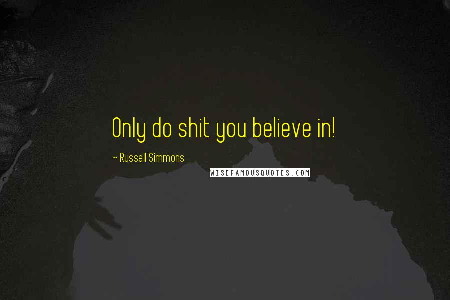 Russell Simmons Quotes: Only do shit you believe in!