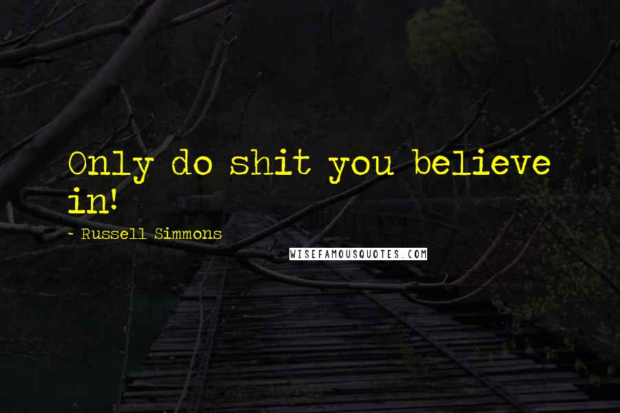 Russell Simmons Quotes: Only do shit you believe in!