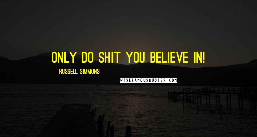 Russell Simmons Quotes: Only do shit you believe in!