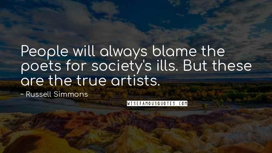 Russell Simmons Quotes: People will always blame the poets for society's ills. But these are the true artists.