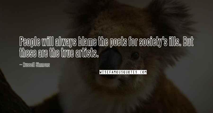 Russell Simmons Quotes: People will always blame the poets for society's ills. But these are the true artists.