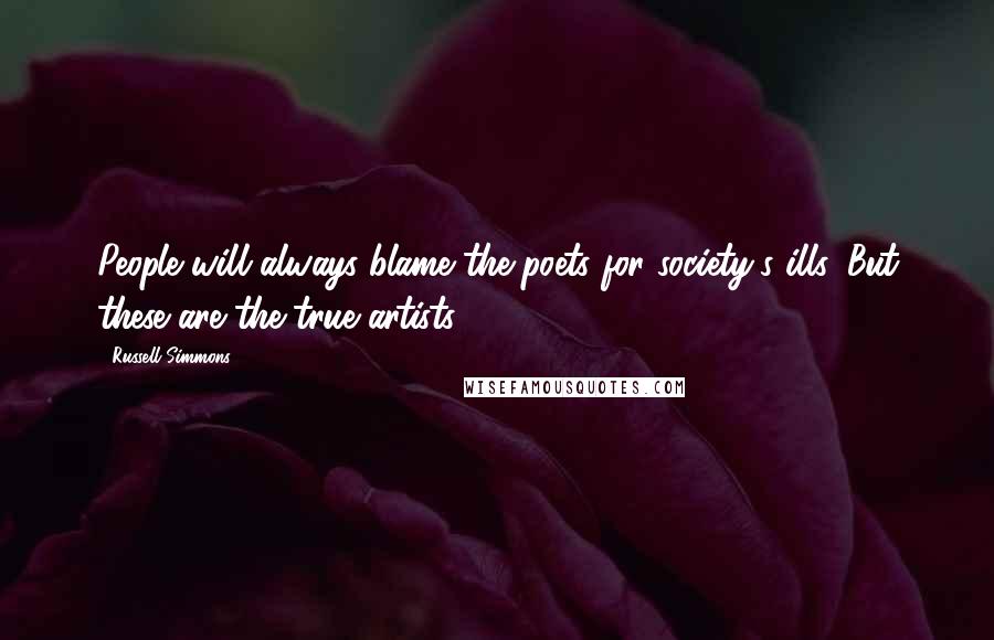 Russell Simmons Quotes: People will always blame the poets for society's ills. But these are the true artists.