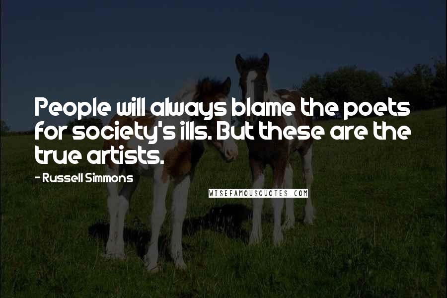 Russell Simmons Quotes: People will always blame the poets for society's ills. But these are the true artists.