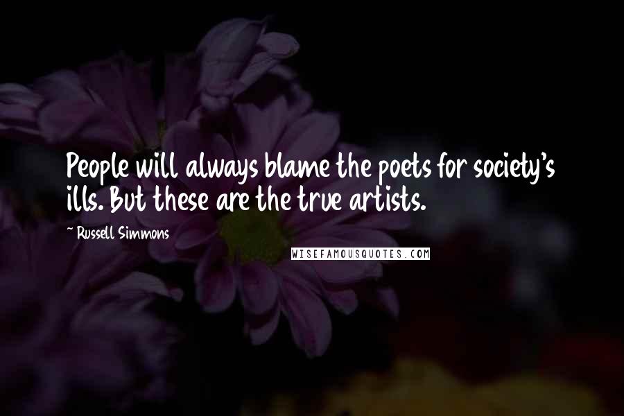 Russell Simmons Quotes: People will always blame the poets for society's ills. But these are the true artists.