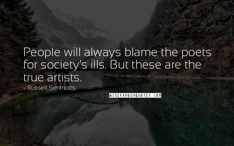Russell Simmons Quotes: People will always blame the poets for society's ills. But these are the true artists.