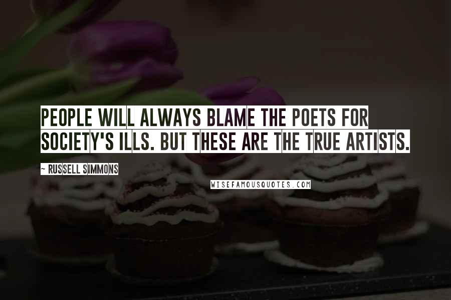 Russell Simmons Quotes: People will always blame the poets for society's ills. But these are the true artists.