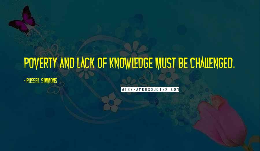 Russell Simmons Quotes: Poverty and lack of knowledge must be challenged.