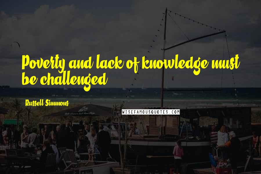 Russell Simmons Quotes: Poverty and lack of knowledge must be challenged.