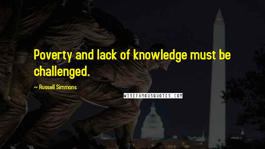 Russell Simmons Quotes: Poverty and lack of knowledge must be challenged.