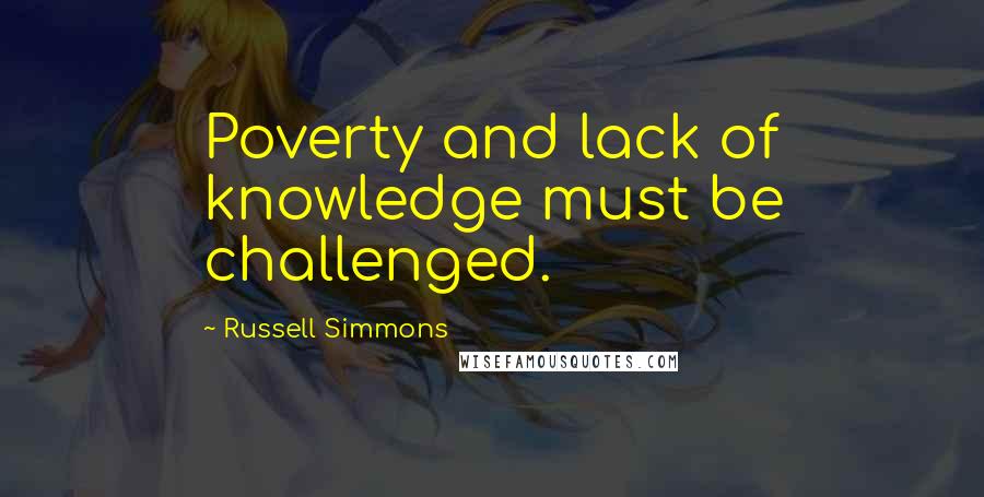 Russell Simmons Quotes: Poverty and lack of knowledge must be challenged.