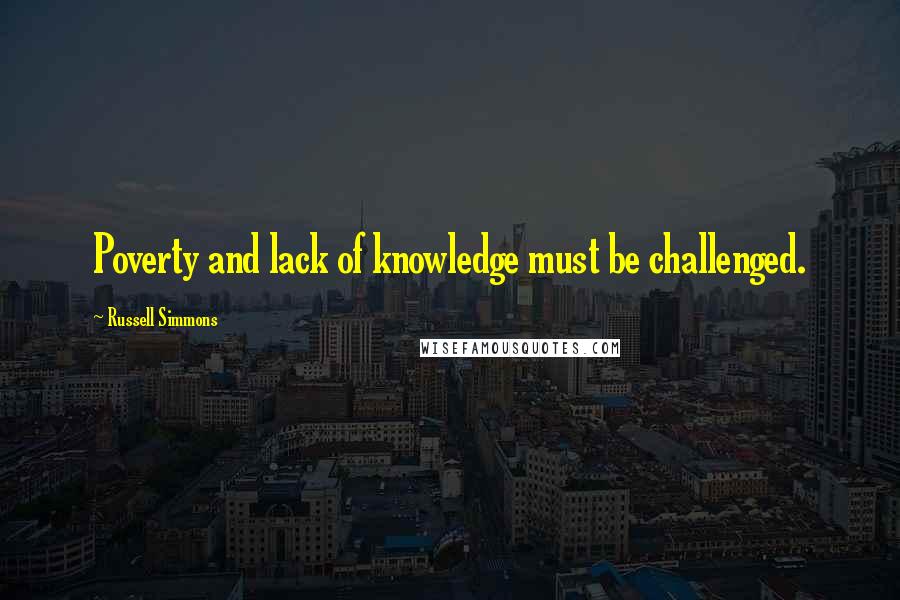 Russell Simmons Quotes: Poverty and lack of knowledge must be challenged.